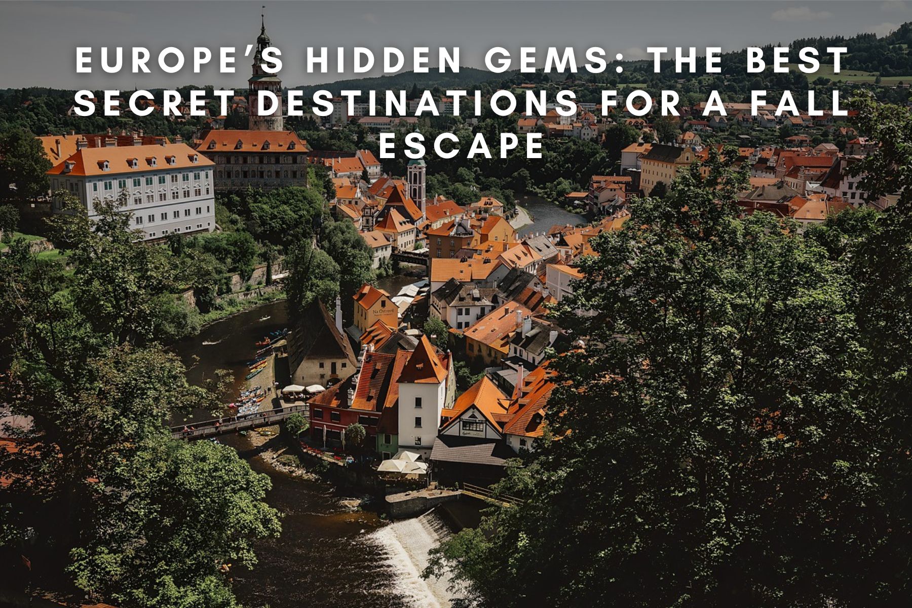 Europe’s Hidden Gems The Best Secret Destinations for a Fall Escape