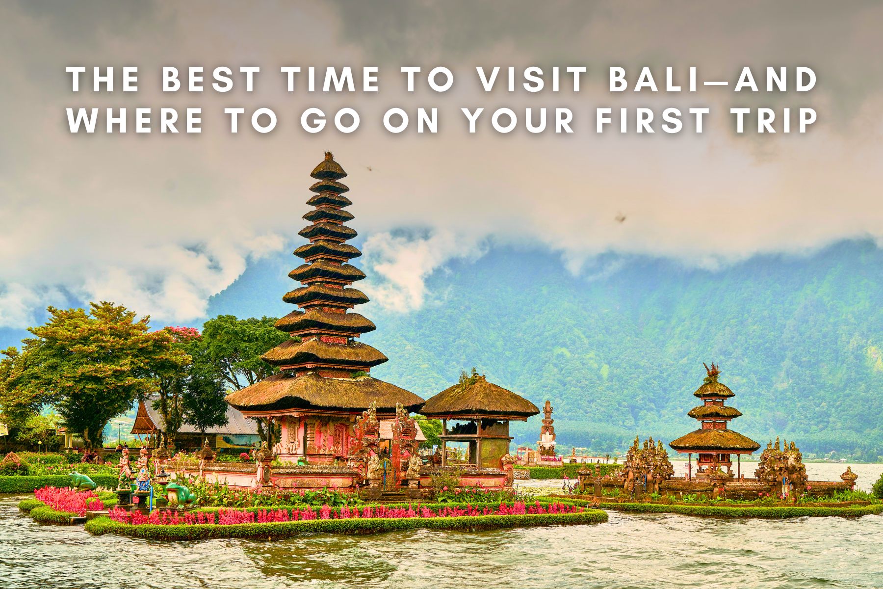 The Best Time to Visit Bali—and Where to Go on Your First Trip