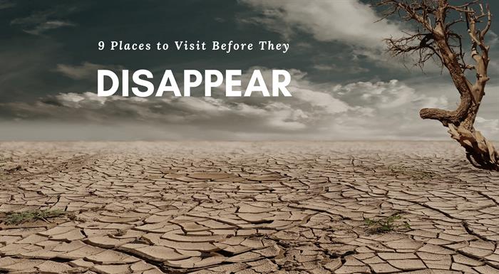 9 Places to Visit Before They Disappear