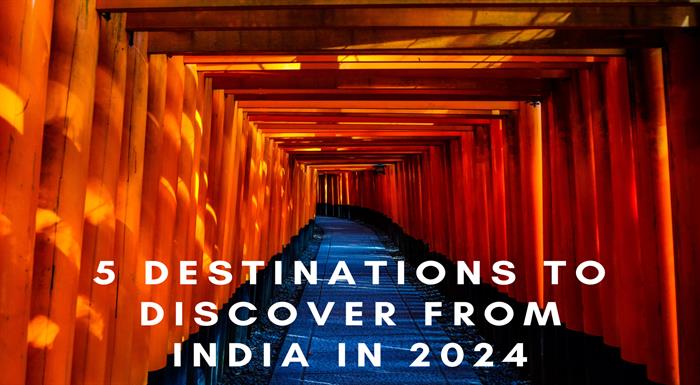 5 Destinations to Explore from India in 2024